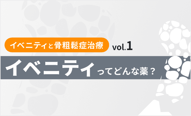 イベニティと骨粗鬆症治療 vol.1 イベニティってどんな薬？